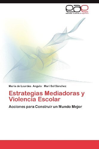 Cover for Mari Sol Sánchez · Estrategias Mediadoras Y Violencia Escolar: Acciones Para Construir Un Mundo Mejor (Paperback Book) [Spanish edition] (2012)