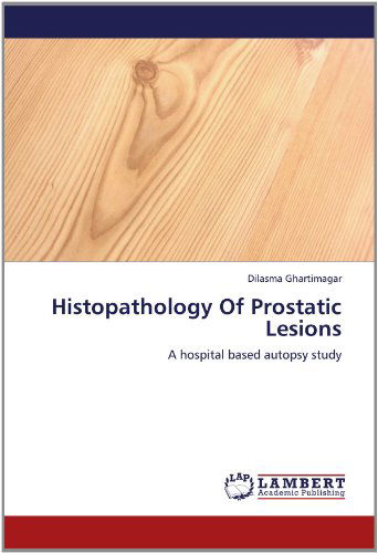 Histopathology of Prostatic Lesions: a Hospital Based Autopsy Study - Dilasma Ghartimagar - Bøker - LAP LAMBERT Academic Publishing - 9783659158865 - 11. juli 2012