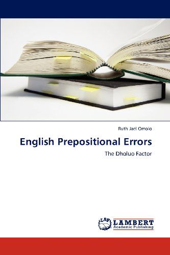 English Prepositional Errors: the Dholuo Factor - Ruth Jael Omolo - Boeken - LAP LAMBERT Academic Publishing - 9783659174865 - 20 juli 2012