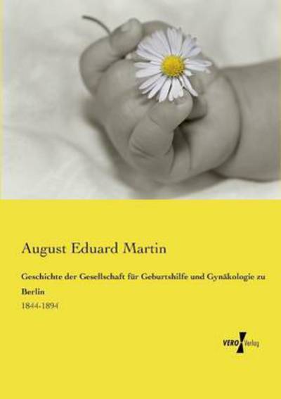Cover for August Eduard Martin · Geschichte Der Gesellschaft Fur Geburtshilfe Und Gynakologie Zu Berlin (Paperback Book) (2019)