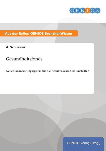 Cover for A Schneider · Gesundheitsfonds: Neues Finanzierungssystem fur die Krankenkassen ist umstritten (Paperback Book) (2015)
