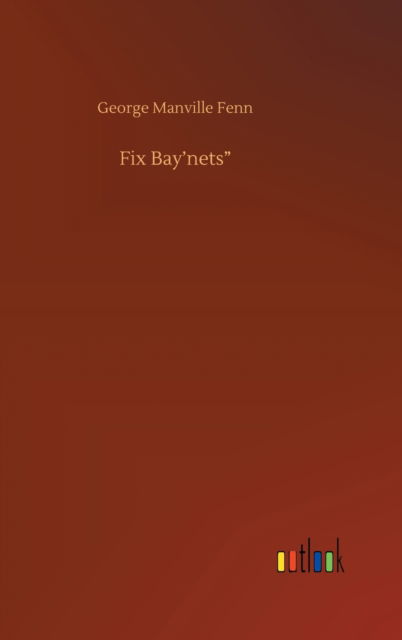 Cover for George Manville Fenn · Fix Bay'nets&quot; (Hardcover Book) (2020)