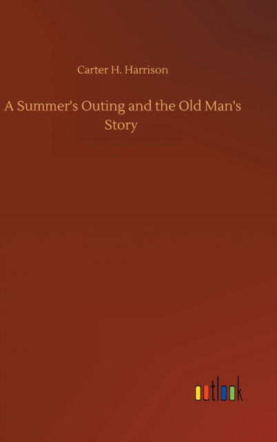 Cover for Carter H Harrison · A Summer's Outing and the Old Man's Story (Hardcover Book) (2020)