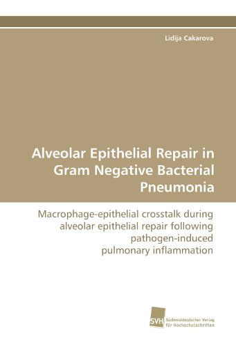 Cover for Lidija Cakarova · Alveolar Epithelial Repair in Gram Negative Bacterial Pneumonia: Macrophage-epithelial Crosstalk During Alveolar Epithelial Repair Following Pathogen-induced Pulmonary Inflammation (Paperback Book) (2009)