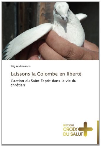 Cover for Stig Andreasson · Laissons La Colombe en Liberté: L'action Du Saint Esprit Dans La Vie Du Chrétien (Taschenbuch) [French edition] (2018)