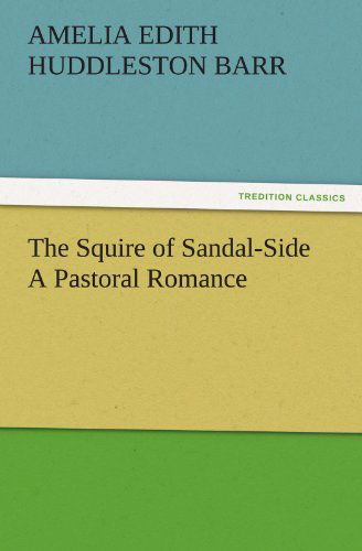 Cover for Amelia Edith Huddleston Barr · The Squire of Sandal-side a Pastoral Romance (Tredition Classics) (Taschenbuch) (2011)