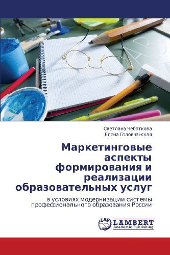 Cover for Elena Golovchanskaya · Marketingovye Aspekty Formirovaniya I Realizatsii Obrazovatel'nykh Uslug: V Usloviyakh Modernizatsii Sistemy Professional'nogo Obrazovaniya Rossii (Paperback Book) [Russian edition] (2011)