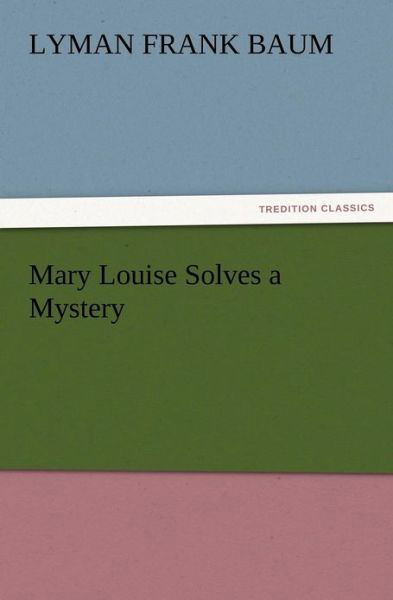 Cover for L Frank Baum · Mary Louise Solves a Mystery (Taschenbuch) (2012)