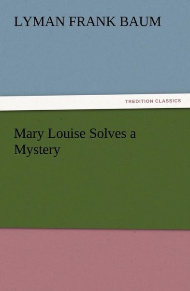 Cover for L Frank Baum · Mary Louise Solves a Mystery (Paperback Book) (2012)