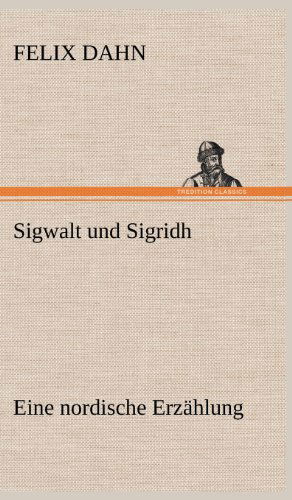 Sigwalt Und Sigridh - Felix Dahn - Książki - TREDITION CLASSICS - 9783847245865 - 14 maja 2012