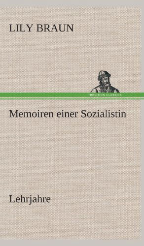 Cover for Lily Braun · Memoiren Einer Sozialistin Lehrjahre (Innbunden bok) [German edition] (2013)