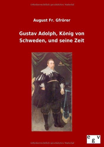 Gustav Adolph, Koenig von Schweden, und seine Zeit - Fr August Gfroerer - Bücher - Salzwasser-Verlag Gmbh - 9783863829865 - 3. Oktober 2012