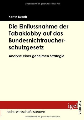 Cover for Katrin Busch · Die Einflussnahme Der Tabaklobby Auf Das Bundesnichtraucherschutzgesetz: Analyse Einer Geheimen Strategie (Pocketbok) [German edition] (2008)