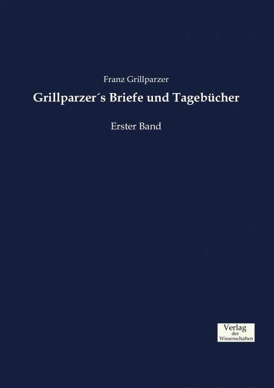 Cover for Franz Grillparzer · Grillparzers Briefe und Tagebucher: Erster Band (Paperback Book) (2019)