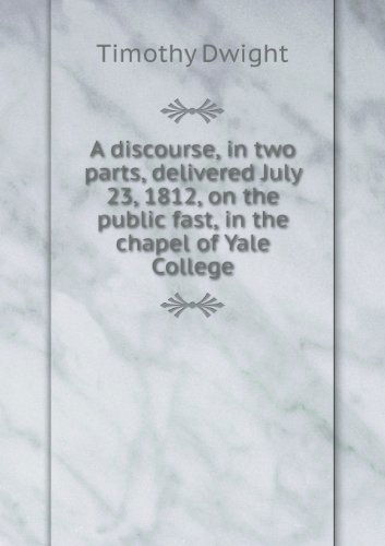 Cover for Timothy Dwight · A Discourse, in Two Parts, Delivered July 23, 1812, on the Public Fast, in the Chapel of Yale College (Taschenbuch) (2013)