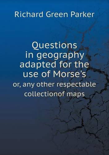 Cover for Richard Green Parker · Questions in Geography Adapted for the Use of Morse's Or, Any Other Respectable Collectionof Maps (Paperback Book) (2014)