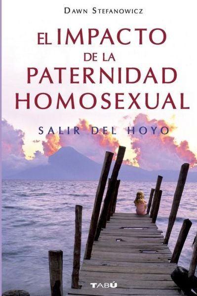 El impacto de la paternidad homosexual - Dawn Stefanowicz - Books - Tabú - 9786074530865 - July 18, 2012