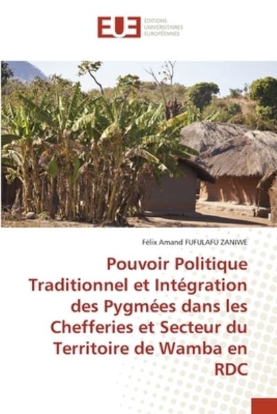 Cover for Félix Amand Fufulafu Zaniwe · Pouvoir Politique Traditionnel et Intégration des Pygmées dans les Chefferies et Secteur du Territoire de Wamba en RDC (Paperback Book) (2021)