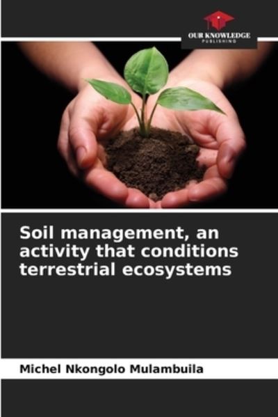 Cover for Michel Nkongolo Mulambuila · Soil management, an activity that conditions terrestrial ecosystems (Paperback Book) (2021)