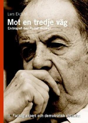 Cover for Lars Ekdahl · Mot en tredje väg 2 : en biografi över Rudolf Meidner : facklig expert och (Indbundet Bog) (2005)