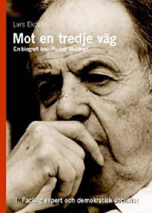 Cover for Lars Ekdahl · Mot en tredje väg 2 : en biografi över Rudolf Meidner : facklig expert och (Bound Book) (2005)