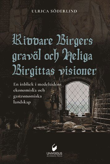 Ulrica Söderlind · Riddare Birgers gravöl och Heliga Birgittas visioner: En inblick i medeltidens ekonomiska och gastronomiska landskap (Hardcover Book) (2025)