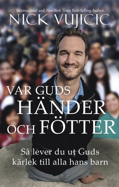 Cover for Nick Vujicic · Var Guds händer och fötter : hur du lever ut Guds kärlek till alla hans barn (Bound Book) (2018)
