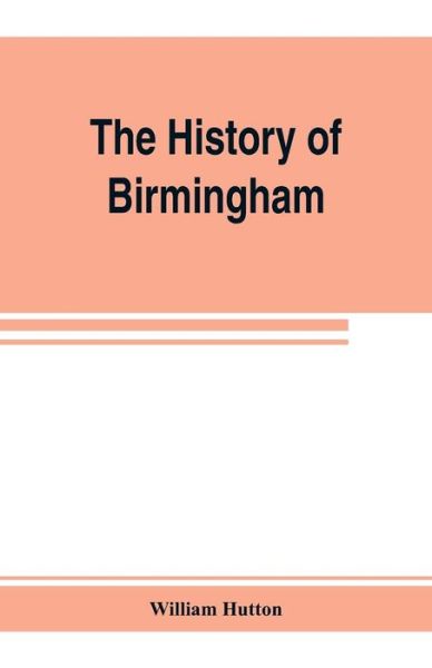 The history of Birmingham - William Hutton - Books - Alpha Edition - 9789353803865 - July 15, 2019