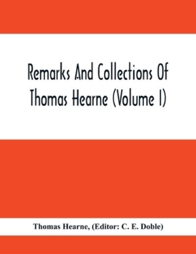 Remarks And Collections Of Thomas Hearne (Volume I) - Thomas Hearne - Books - Alpha Edition - 9789354413865 - February 8, 2020