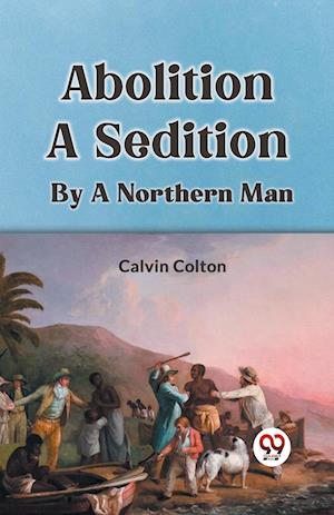 Cover for Calvin Colton · Abolition a Sedition by a Northern Man (Paperback Book) (2023)