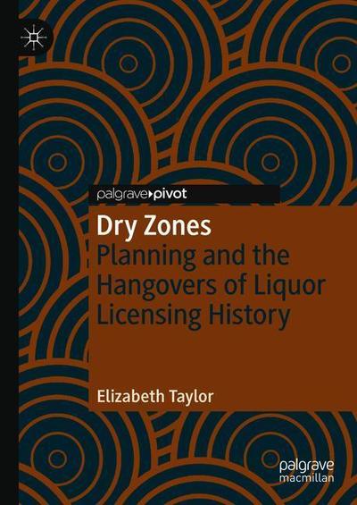 Cover for Elizabeth Jean Taylor · Dry Zones: Planning and the Hangovers of Liquor Licensing History (Hardcover Book) [2019 edition] (2018)