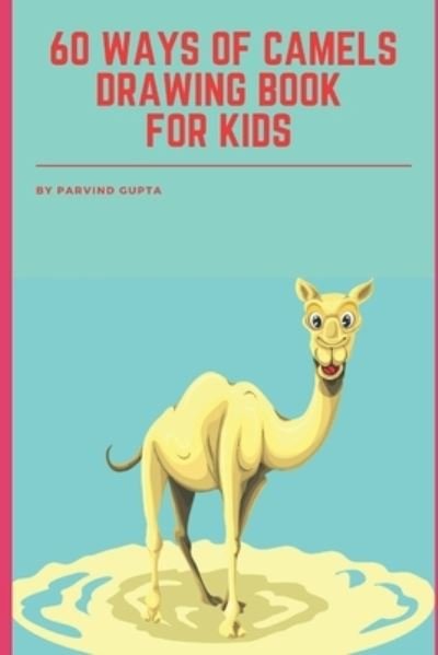 Cover for Parvind Gupta · 60 WAYS Of CAMELS DRAWING BOOK FOR KIDS (Paperback Book) (2022)