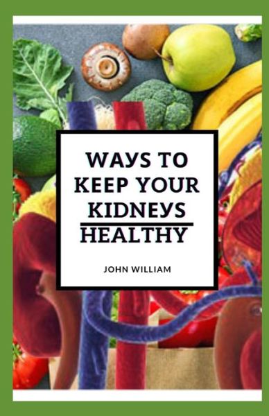 Cover for John William · Ways to Keep Your Kidneys Healthy: All You Need To Know (Pocketbok) (2021)