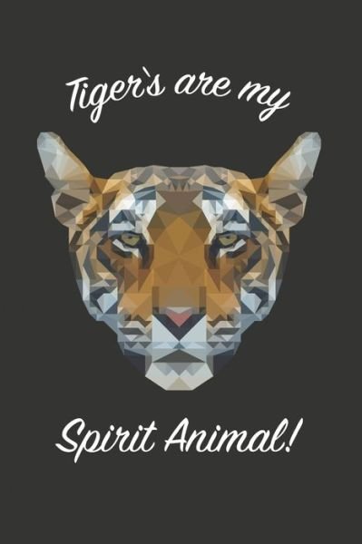 Tigers Are My Spirit Animal! - Notebook - Be Creative Publishing - Boeken - Independently Published - 9798600042865 - 17 januari 2020