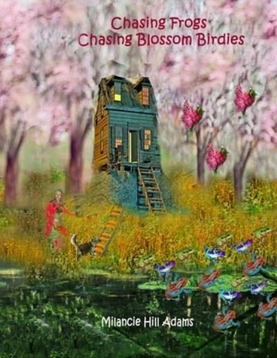 Cover for Milancie Hill Adams · Chasing Frogs Chasing Blossom Birdies (Taschenbuch) (2020)