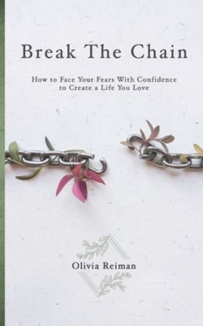 Olivia Reiman · Break The Chain: How to Face Your Fears With Confidence to Create a Life You Love (Paperback Bog) (2020)