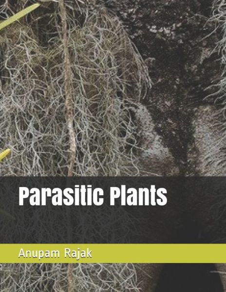 Parasitic Plants - Anupam Rajak - Books - Independently Published - 9798672856865 - August 6, 2020