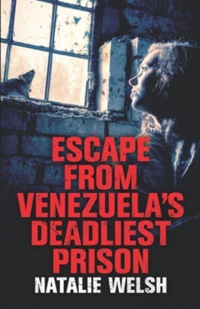 Escape from Venezuela's Deadliest Prison - Natalie Welsh - Books - Independently Published - 9798675321865 - August 5, 2020