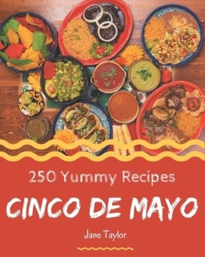 Cover for Jane Taylor · 250 Yummy Cinco de Mayo Recipes (Paperback Book) (2020)