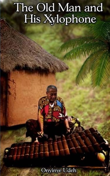 Cover for Onyinye Udeh · The Old Man and His Xylophone (Pocketbok) (2021)