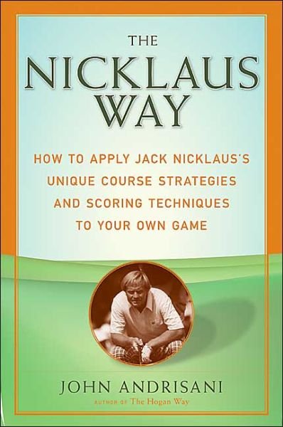 Cover for John Andrisani · The Nicklaus Way: How to Apply Jack Nicklaus's Unique Course Strategies and Scoring Techniques to Your Own Game (Pocketbok) (2004)