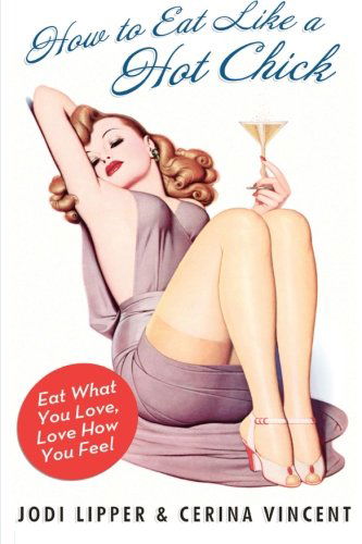 Cover for Cerina Vincent · How to Eat Like a Hot Chick: Eat What You Love, Love How You Feel (Paperback Book) (2007)