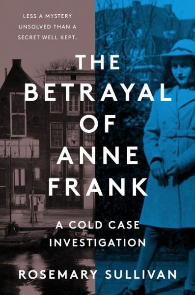 The Betrayal of Anne Frank: A Cold Case Investigation - Rosemary Sullivan - Books - HarperCollins - 9780063227866 - January 18, 2022