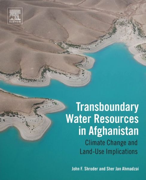 Transboundary Water Resources in Afghanistan: Climate Change and Land-Use Implications - Shroder, John F., Jr. (Senior Research Scholar, Center for Afghanistan Studies, Emeritus Professor of Geography and Geology, University of Nebraska at Omaha, USA) - Books - Elsevier Science Publishing Co Inc - 9780128018866 - July 6, 2016