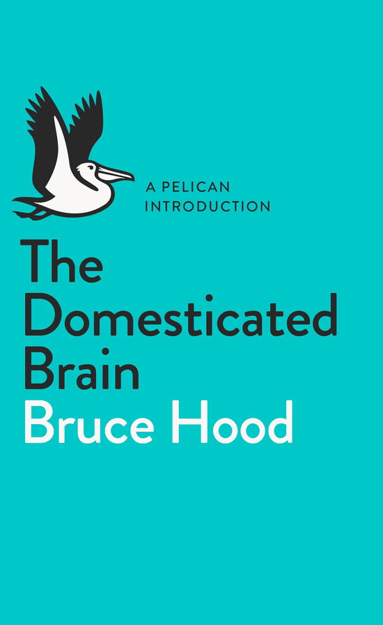 Cover for Bruce Hood · The Domesticated Brain: A Pelican Introduction - Pelican Books (Paperback Book) (2014)