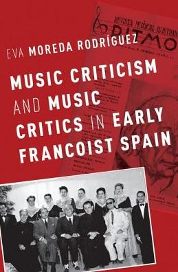 Cover for Moreda Rodriguez, Eva (Lord Kelvin Adam Smith Research Fellow in Music as Cultural Practice, Lord Kelvin Adam Smith Research Fellow in Music as Cultural Practice, University of Glasgow) · Music Criticism and Music Critics in Early Francoist Spain - Currents in Latin American and Iberian Music (Hardcover Book) (2017)