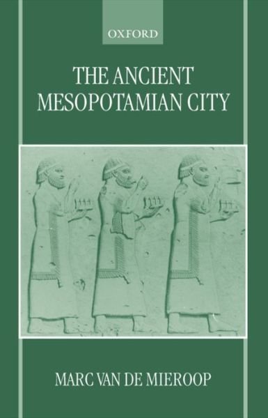 Cover for Mieroop, Marc Van De (Professor of Ancient Near Eastern History, Professor of Ancient Near Eastern History, Columbia University) · The Ancient Mesopotamian City (Paperback Book) (1999)