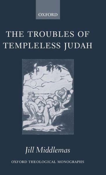 Cover for Middlemas, Jill (Liddon Research Fellow in Theology, Keble College) · The Troubles of Templeless Judah - Oxford Theological Monographs (Hardcover bog) (2005)