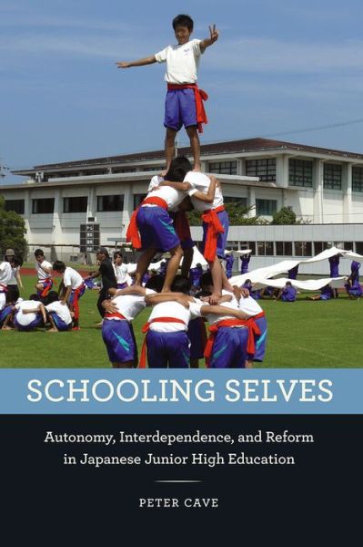 Cover for Peter Cave · Schooling Selves: Autonomy, Interdependence, and Reform in Japanese Junior High Education (Paperback Book) (2016)