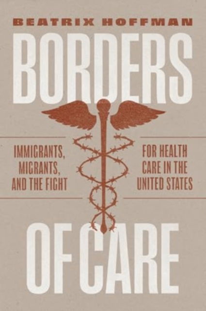 Beatrix Hoffman · Borders of Care: Immigrants, Migrants, and the Fight for Health Care in the United States (Taschenbuch) (2025)